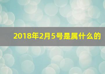 2018年2月5号是属什么的