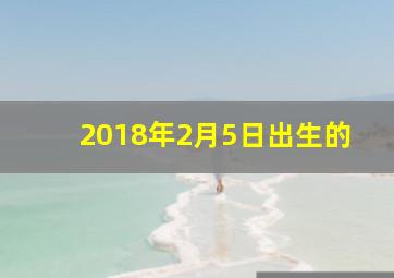 2018年2月5日出生的