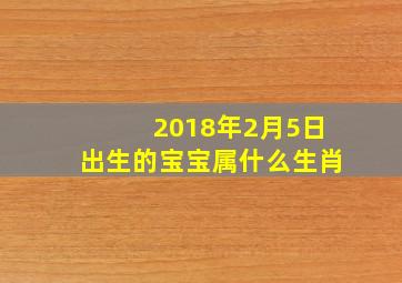 2018年2月5日出生的宝宝属什么生肖