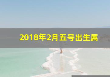 2018年2月五号出生属