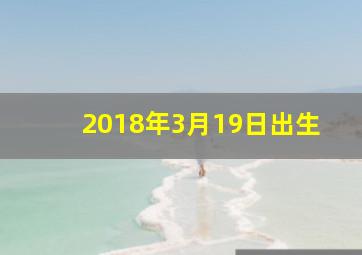 2018年3月19日出生