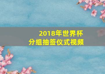 2018年世界杯分组抽签仪式视频