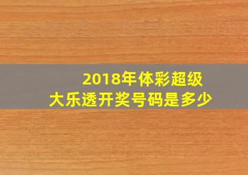 2018年体彩超级大乐透开奖号码是多少