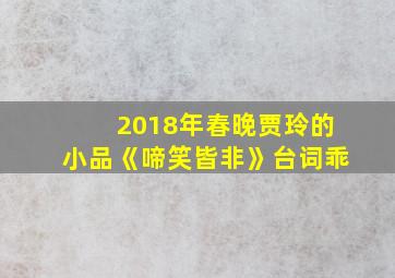 2018年春晚贾玲的小品《啼笑皆非》台词乖