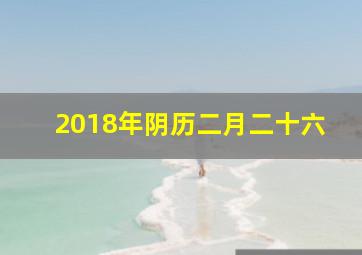 2018年阴历二月二十六