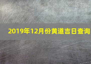 2019年12月份黄道吉日查询