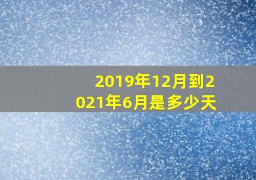 2019年12月到2021年6月是多少天