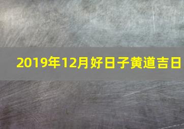 2019年12月好日子黄道吉日