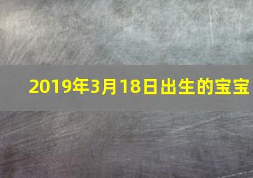 2019年3月18日出生的宝宝