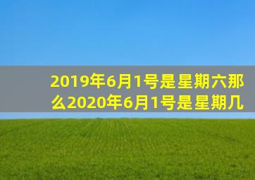 2019年6月1号是星期六那么2020年6月1号是星期几