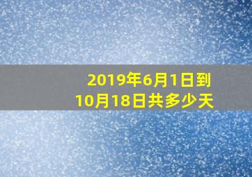 2019年6月1日到10月18日共多少天