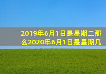 2019年6月1日是星期二那么2020年6月1日是星期几