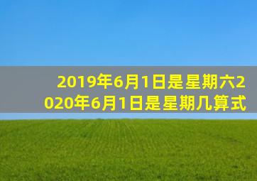 2019年6月1日是星期六2020年6月1日是星期几算式