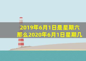 2019年6月1日是星期六那么2020年6月1日星期几