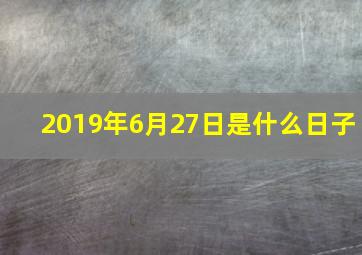 2019年6月27日是什么日子