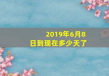 2019年6月8日到现在多少天了