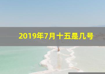 2019年7月十五是几号