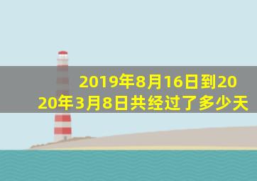 2019年8月16日到2020年3月8日共经过了多少天