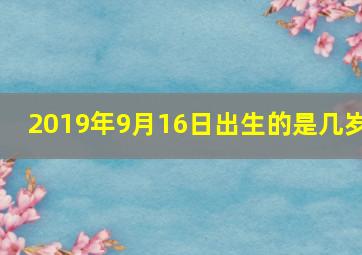 2019年9月16日出生的是几岁