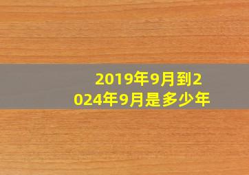 2019年9月到2024年9月是多少年