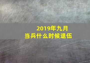 2019年九月当兵什么时候退伍