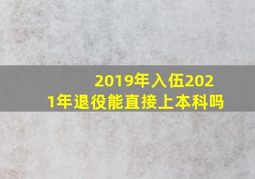 2019年入伍2021年退役能直接上本科吗