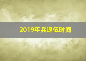 2019年兵退伍时间