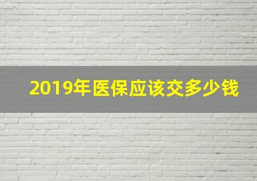 2019年医保应该交多少钱