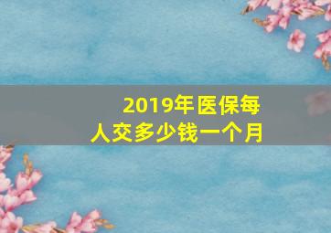 2019年医保每人交多少钱一个月