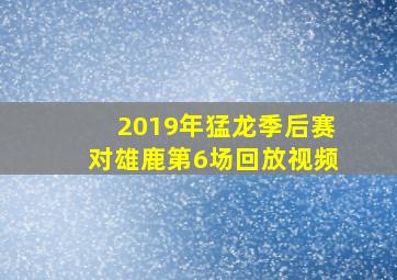 2019年猛龙季后赛对雄鹿第6场回放视频