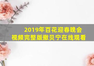 2019年百花迎春晚会视频完整版撒贝宁在线观看