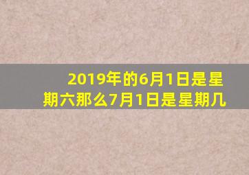 2019年的6月1日是星期六那么7月1日是星期几