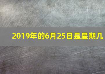 2019年的6月25日是星期几