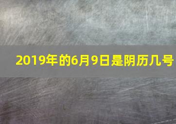 2019年的6月9日是阴历几号