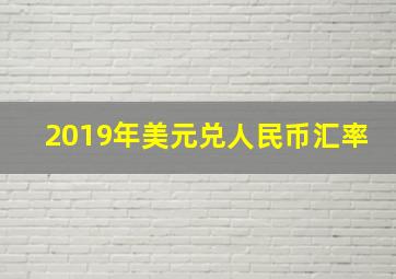 2019年美元兑人民币汇率