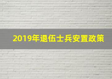 2019年退伍士兵安置政策