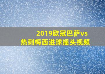 2019欧冠巴萨vs热刺梅西进球摇头视频