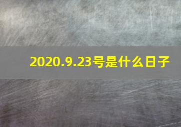 2020.9.23号是什么日子