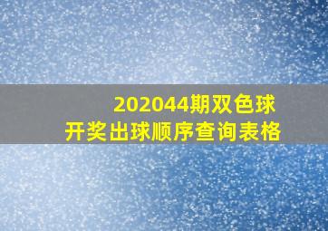 202044期双色球开奖出球顺序查询表格