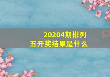 20204期排列五开奖结果是什么