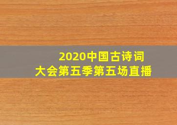 2020中国古诗词大会第五季第五场直播