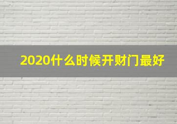 2020什么时候开财门最好