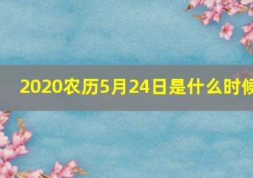 2020农历5月24日是什么时候