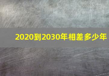 2020到2030年相差多少年