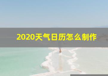 2020天气日历怎么制作