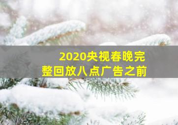 2020央视春晚完整回放八点广告之前