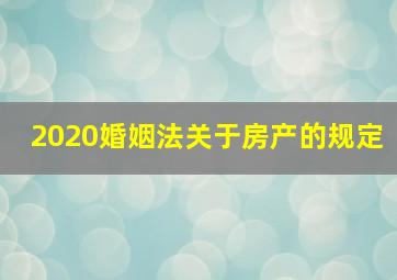 2020婚姻法关于房产的规定