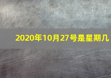 2020年10月27号是星期几