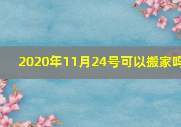 2020年11月24号可以搬家吗