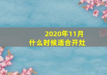 2020年11月什么时候适合开灶